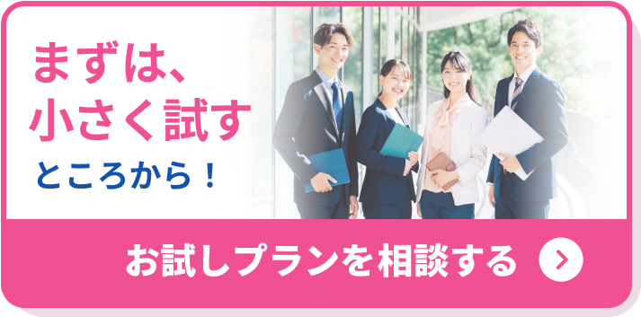まずは小さく試すところから！ お試しプランを相談する